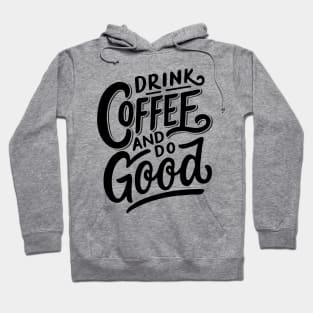 Drink Coffee And Do Good Hoodie